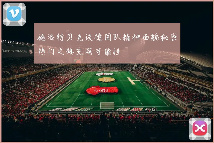 施洛特贝克谈德国队精神面貌秘密热门之路充满可能性